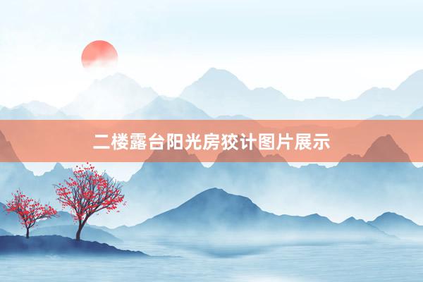 二楼露台阳光房狡计图片展示